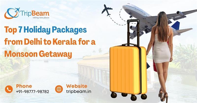 Top 7 Holiday Packages from Delhi to Kerala for a Monsoon Getaway